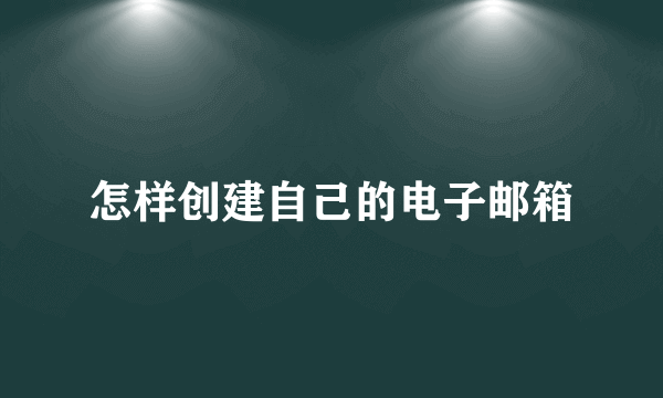 怎样创建自己的电子邮箱