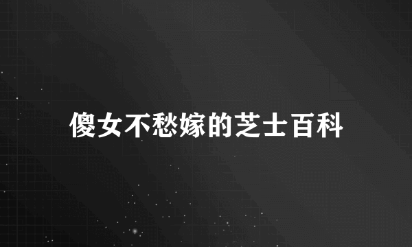 傻女不愁嫁的芝士百科