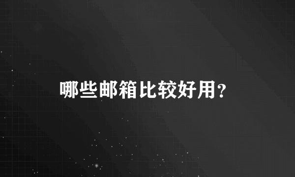 哪些邮箱比较好用？