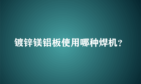 镀锌镁铝板使用哪种焊机？