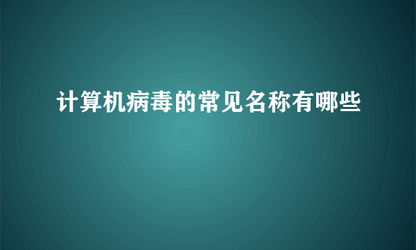 计算机病毒的常见名称有哪些