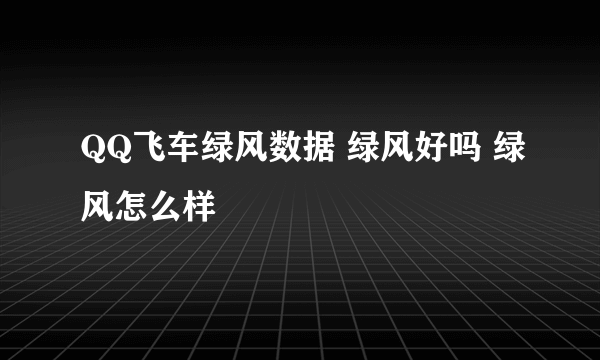 QQ飞车绿风数据 绿风好吗 绿风怎么样