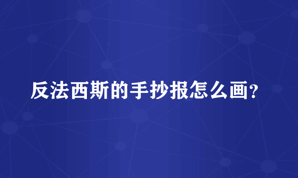 反法西斯的手抄报怎么画？