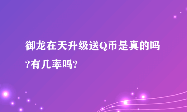 御龙在天升级送Q币是真的吗?有几率吗?