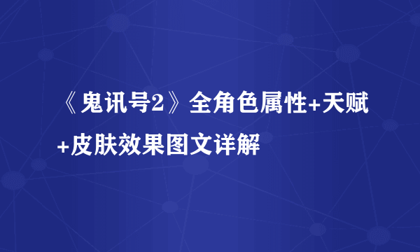 《鬼讯号2》全角色属性+天赋+皮肤效果图文详解