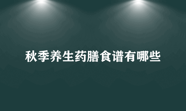 秋季养生药膳食谱有哪些