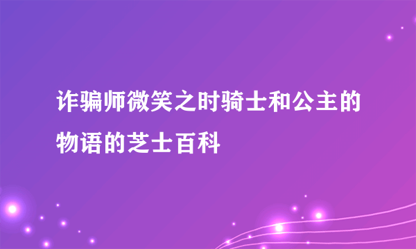 诈骗师微笑之时骑士和公主的物语的芝士百科