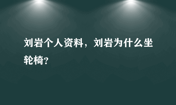 刘岩个人资料，刘岩为什么坐轮椅？