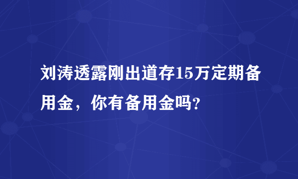 刘涛透露刚出道存15万定期备用金，你有备用金吗？
