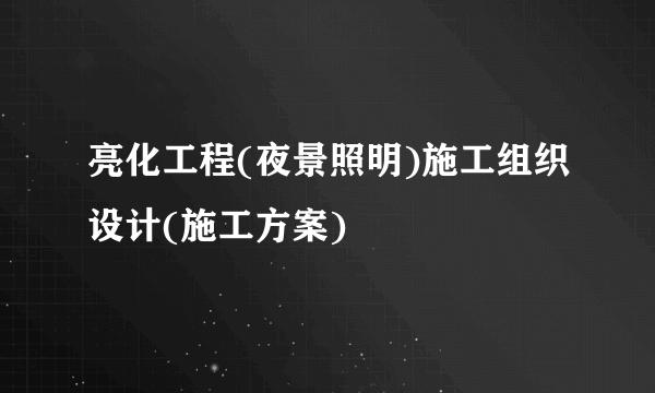 亮化工程(夜景照明)施工组织设计(施工方案)