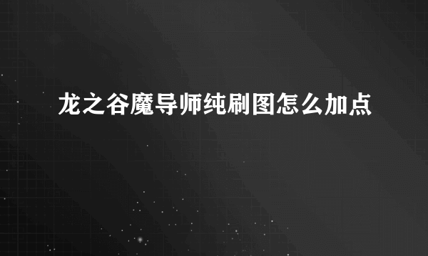 龙之谷魔导师纯刷图怎么加点