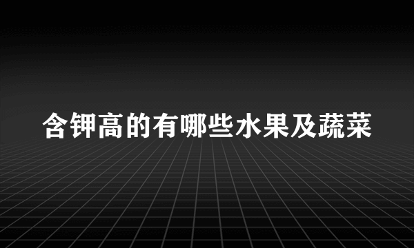 含钾高的有哪些水果及蔬菜