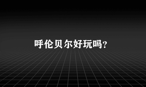 呼伦贝尔好玩吗？