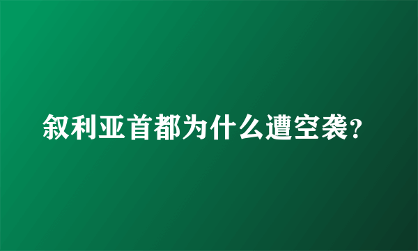 叙利亚首都为什么遭空袭？