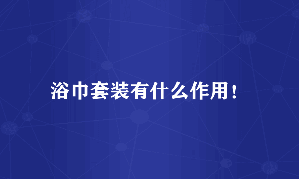 浴巾套装有什么作用！