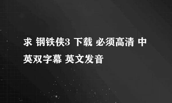 求 钢铁侠3 下载 必须高清 中英双字幕 英文发音
