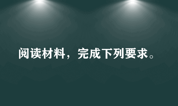 阅读材料，完成下列要求。