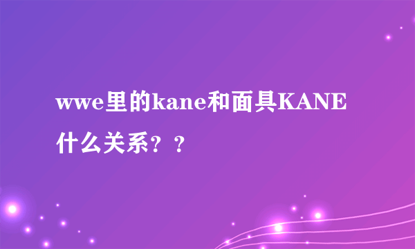 wwe里的kane和面具KANE什么关系？？