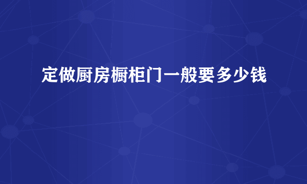 定做厨房橱柜门一般要多少钱