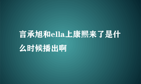 言承旭和ella上康熙来了是什么时候播出啊