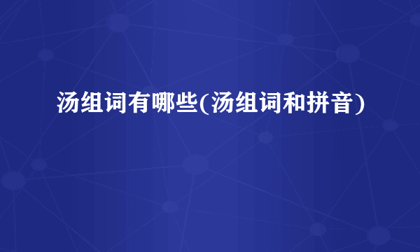 汤组词有哪些(汤组词和拼音)