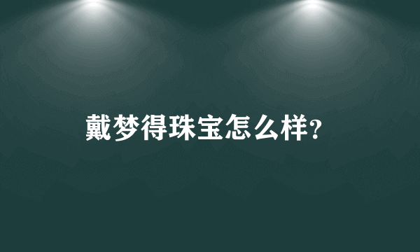 戴梦得珠宝怎么样？