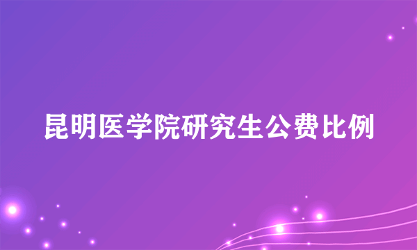 昆明医学院研究生公费比例