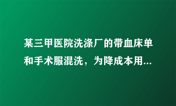 某三甲医院洗涤厂的带血床单和手术服混洗，为降成本用工业洗涤剂，对此你怎么看？