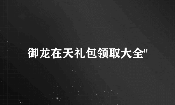 御龙在天礼包领取大全