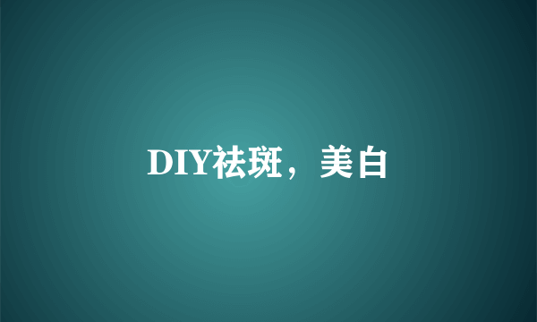 DIY祛斑，美白