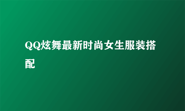QQ炫舞最新时尚女生服装搭配