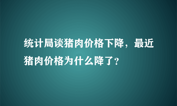 统计局谈猪肉价格下降，最近猪肉价格为什么降了？