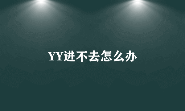 YY进不去怎么办