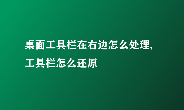桌面工具栏在右边怎么处理,工具栏怎么还原