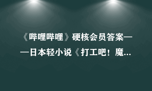 《哔哩哔哩》硬核会员答案——日本轻小说《打工吧！魔王大人》的插画师是