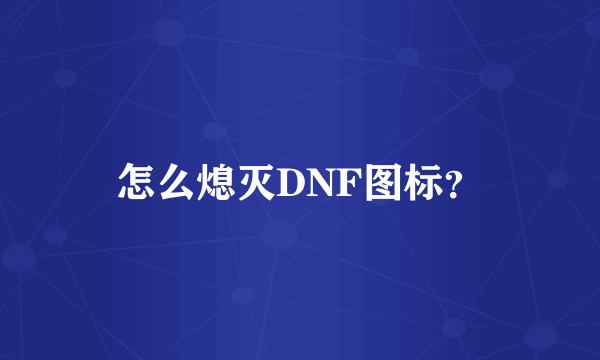 怎么熄灭DNF图标？