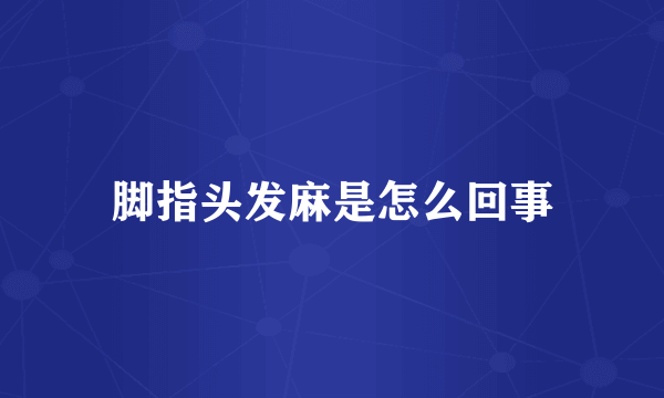 脚指头发麻是怎么回事