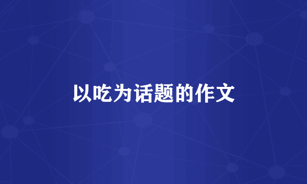 以吃为话题的作文