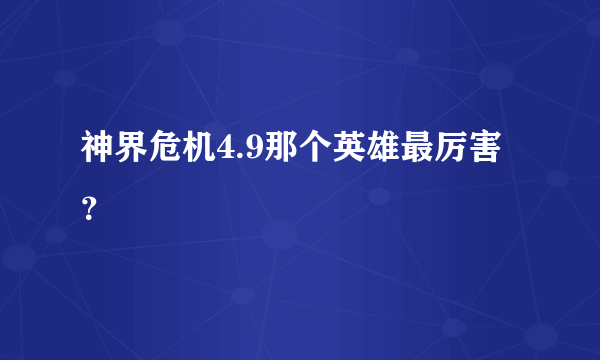 神界危机4.9那个英雄最厉害？
