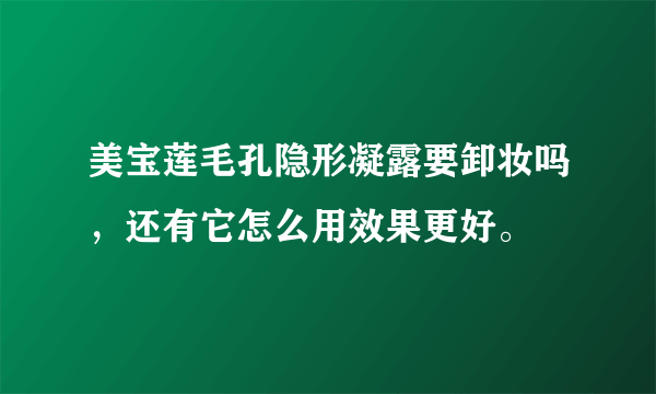 美宝莲毛孔隐形凝露要卸妆吗，还有它怎么用效果更好。