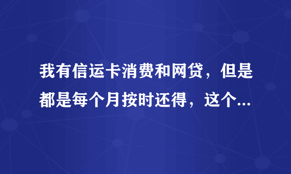 我有信运卡消费和网贷，但是都是每个月按时还得，这个影响大学生创业贷款吗，我看打出来的征信上面有显示