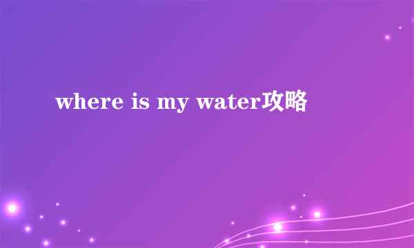 where is my water攻略