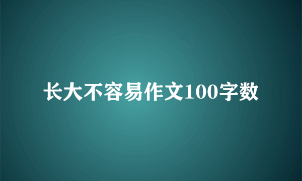 长大不容易作文100字数