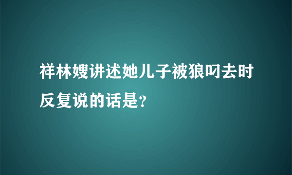 祥林嫂讲述她儿子被狼叼去时反复说的话是？