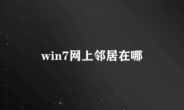 win7网上邻居在哪
