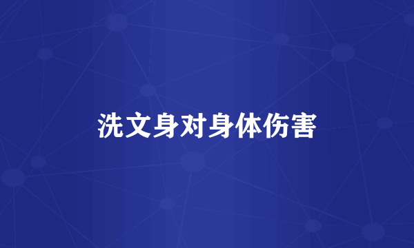 洗文身对身体伤害