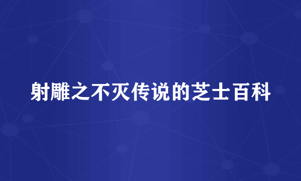 射雕之不灭传说的芝士百科
