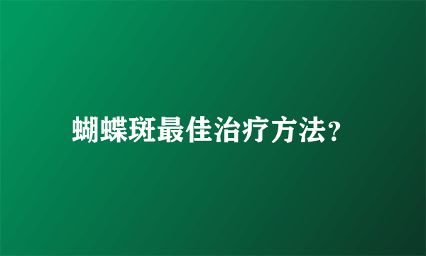蝴蝶斑最佳治疗方法？