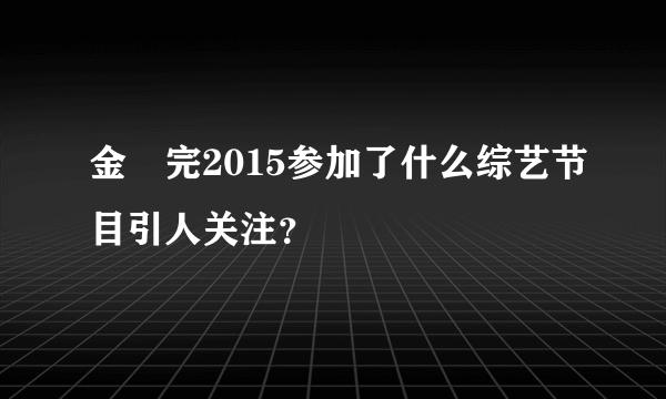 金烔完2015参加了什么综艺节目引人关注？
