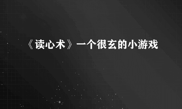 《读心术》一个很玄的小游戏